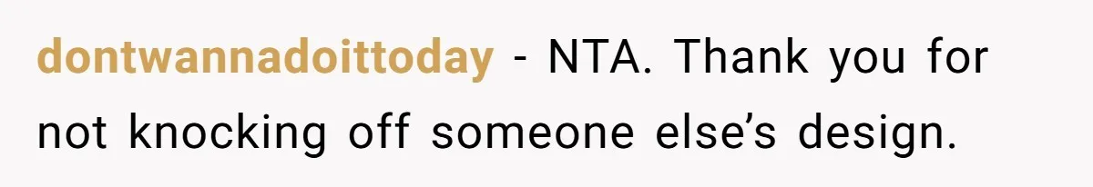 dontwannadoittoday − NTA. Thank you for not knocking off someone else’s design.