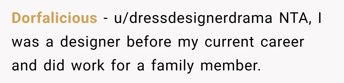 Dorfalicious − u/dressdesignerdrama NTA, I was a designer before my current career and did work for a family member.