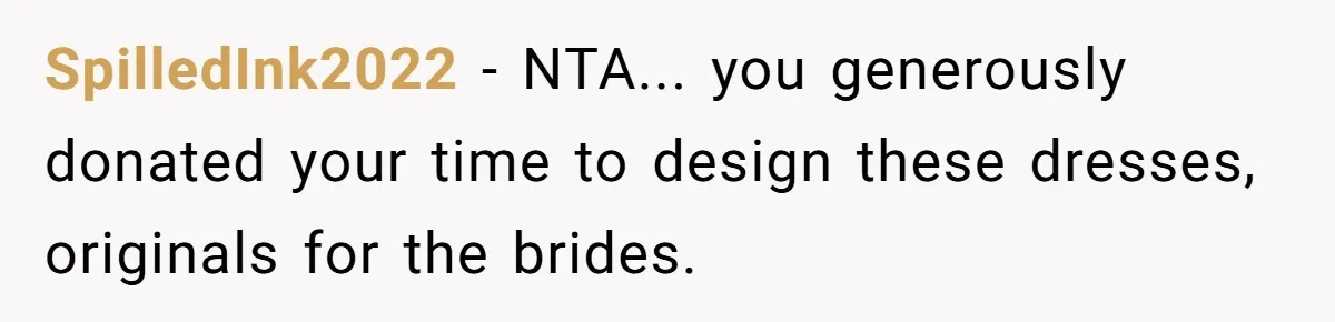 SpilledInk2022 − NTA... you generously donated your time to design these dresses, originals for the brides.