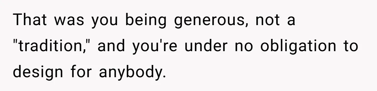 That was you being generous, not a "tradition," and you're under no obligation to design for anybody.