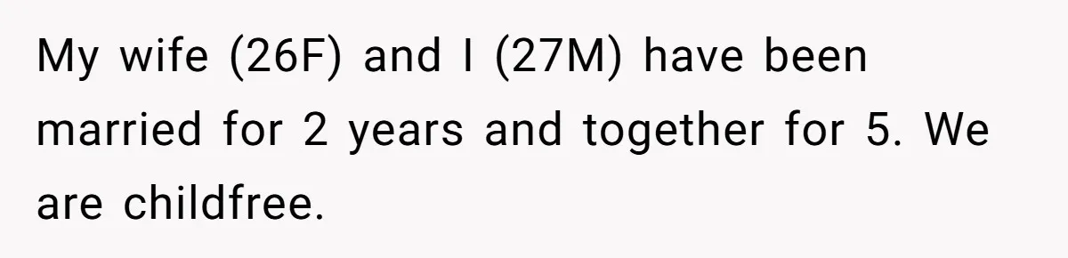 My wife (26F) and I (27M) have been married for 2 years and together for 5. We are childfree.