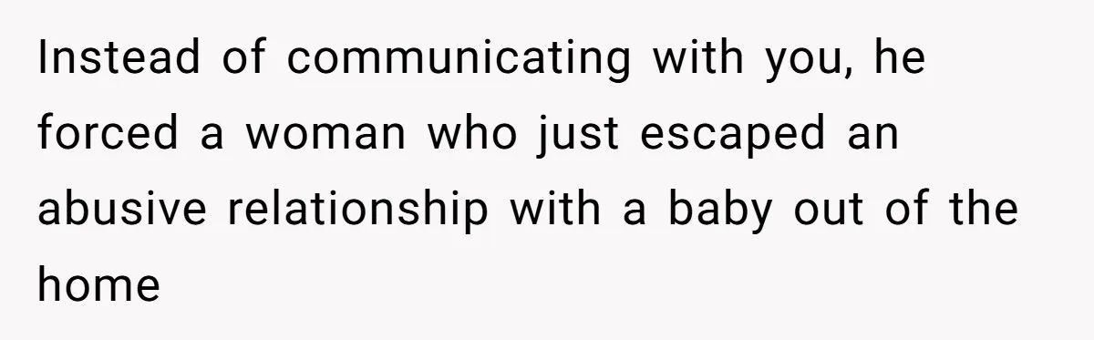 Instead of communicating with you, he forced a woman who just escaped an abusive relationship with a baby out of the home