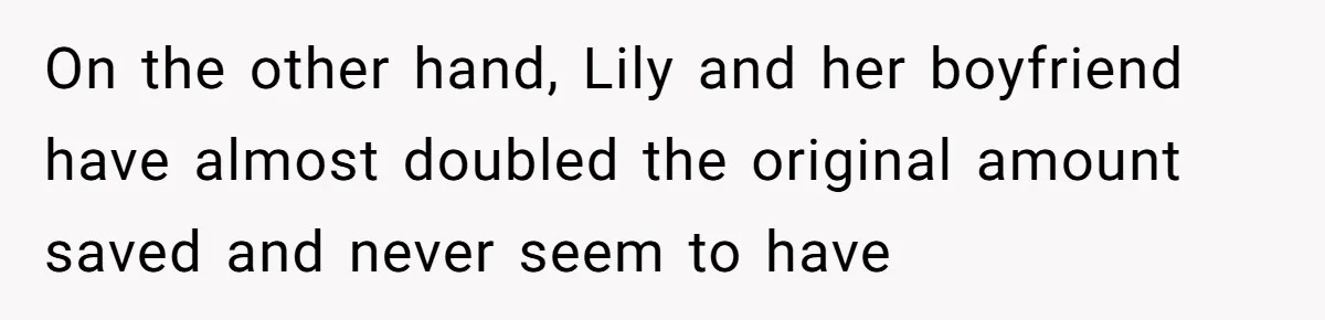 On the other hand, Lily and her boyfriend have almost doubled the original amount saved and never seem to have
