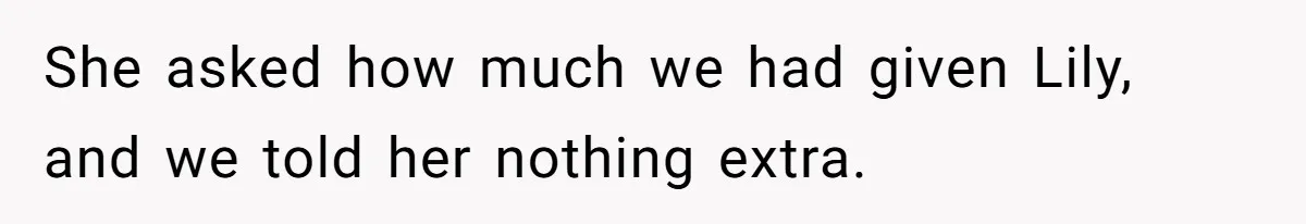 She asked how much we had given Lily, and we told her nothing extra.