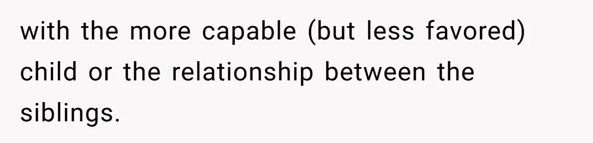 with the more capable (but less favored) child or the relationship between the siblings.