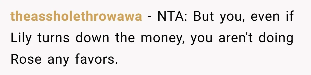 theassholethrowawa − NTA: But you, even if Lily turns down the money, you aren't doing Rose any favors.
