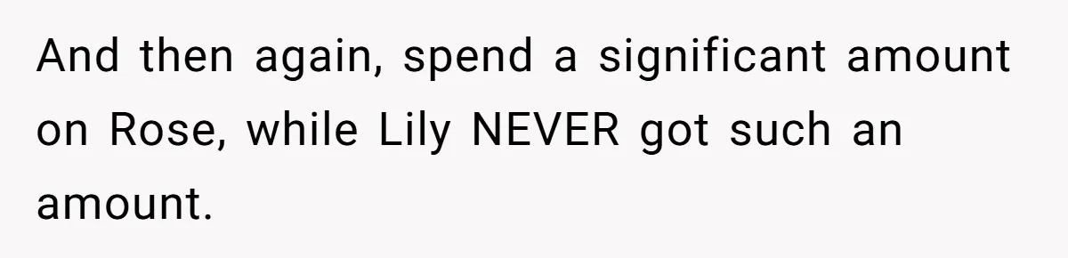 And then again, spend a significant amount on Rose, while Lily NEVER got such an amount.