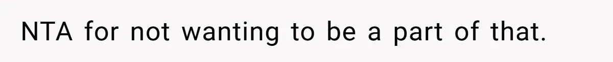 NTA for not wanting to be a part of that.