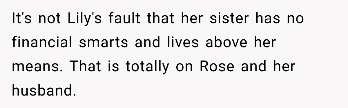It's not Lily's fault that her sister has no financial smarts and lives above her means. That is totally on Rose and her husband.