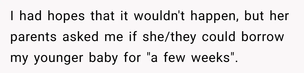 I had hopes that it wouldn't happen, but her parents asked me if she/they could borrow my younger baby for "a few weeks".