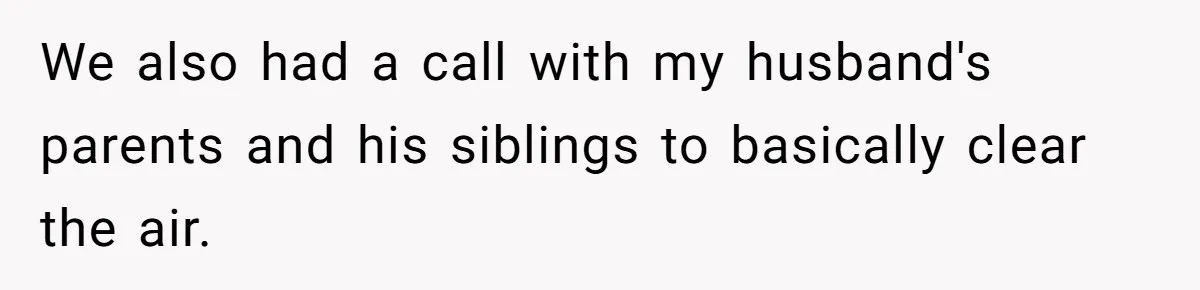 We also had a call with my husband's parents and his siblings to basically clear the air.
