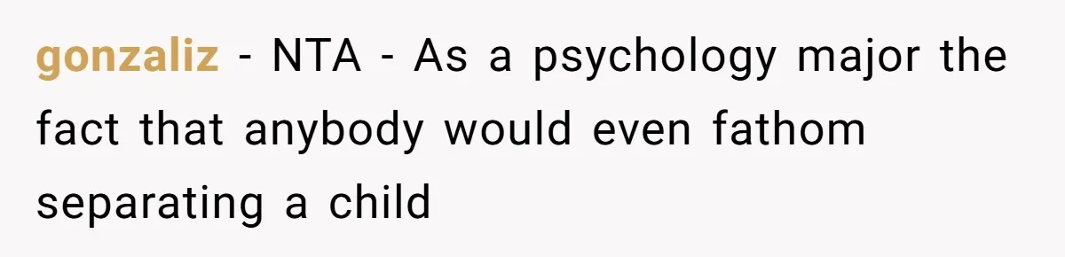 gonzaliz − NTA - As a psychology major the fact that anybody would even fathom separating a child