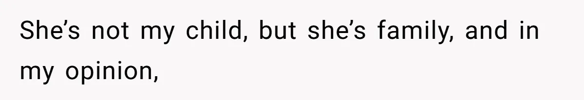 She’s not my child, but she’s family, and in my opinion,