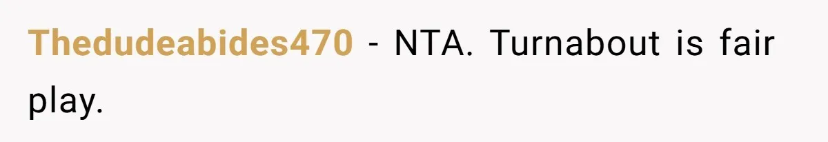 Thedudeabides470 − NTA. Turnabout is fair play.