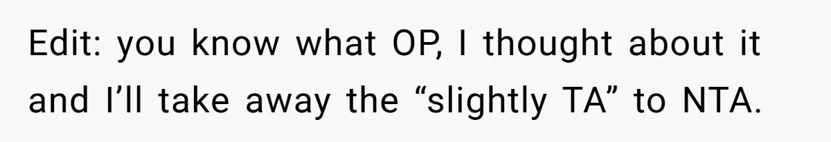 Edit: you know what OP, I thought about it and I’ll take away the “slightly TA” to NTA.