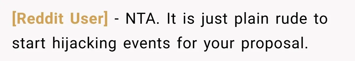 [Reddit User] − NTA. It is just plain rude to start hijacking events for your proposal.