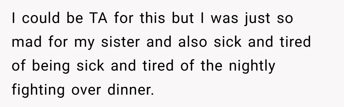I could be TA for this but I was just so mad for my sister and also sick and tired of being sick and tired of the nightly fighting over...