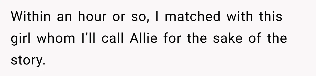 Within an hour or so, I matched with this girl whom I’ll call Allie for the sake of the story.
