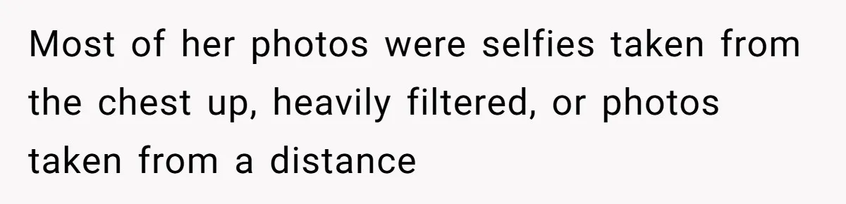 Most of her photos were selfies taken from the chest up, heavily filtered, or photos taken from a distance