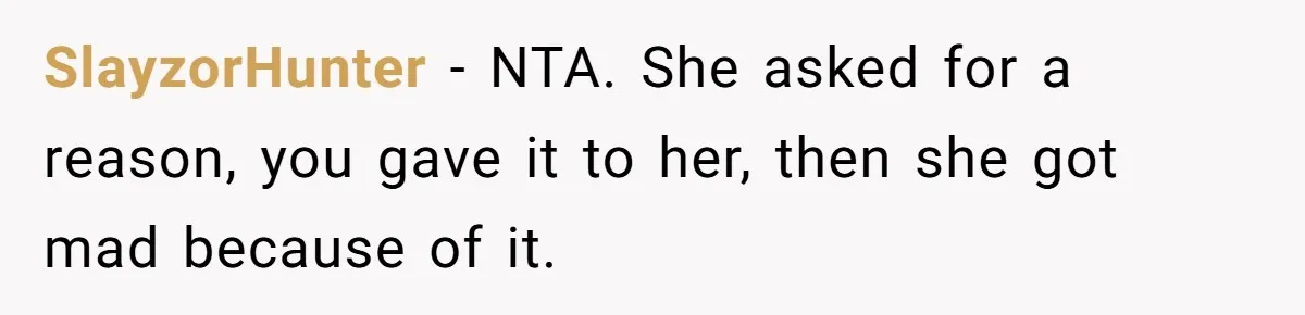SlayzorHunter − NTA. She asked for a reason, you gave it to her, then she got mad because of it.