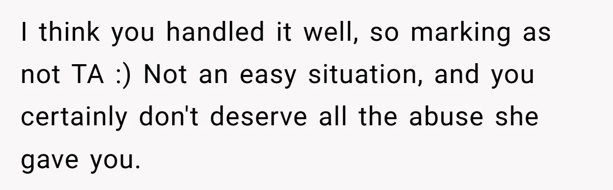 I think you handled it well, so marking as not TA :) Not an easy situation, and you certainly don't deserve all the abuse she gave you.