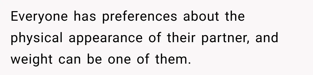 Everyone has preferences about the physical appearance of their partner, and weight can be one of them.