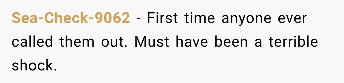 Sea-Check-9062 − First time anyone ever called them out. Must have been a terrible shock.