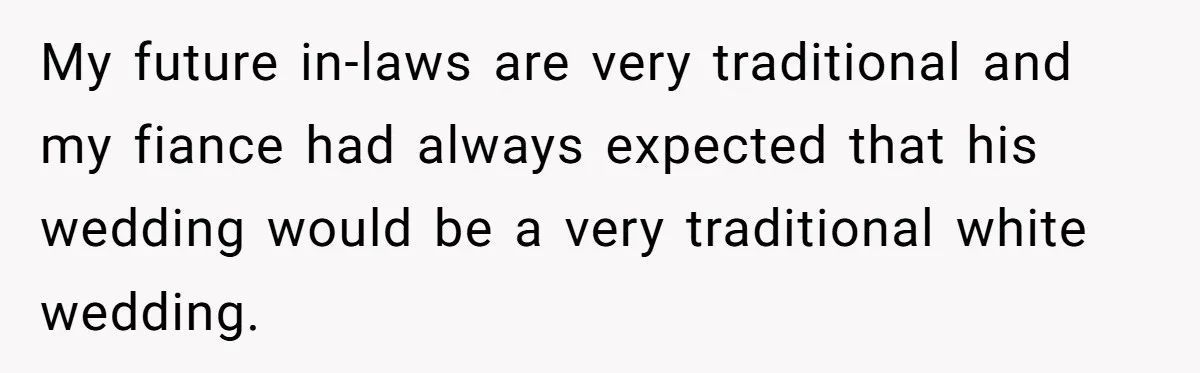 My future in-laws are very traditional and my fiance had always expected that his wedding would be a very traditional white wedding.