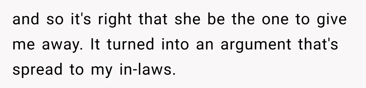 and so it's right that she be the one to give me away. It turned into an argument that's spread to my in-laws.