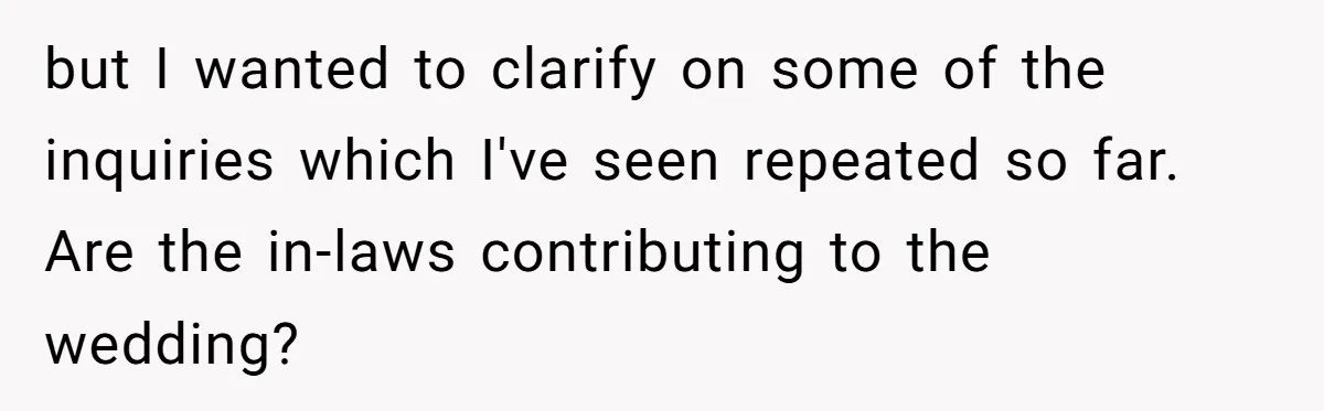but I wanted to clarify on some of the inquiries which I've seen repeated so far. Are the in-laws contributing to the wedding?