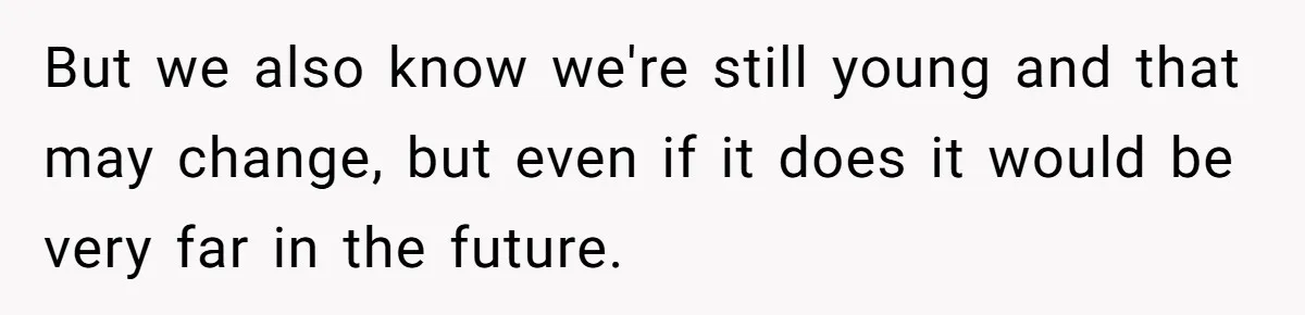 But we also know we're still young and that may change, but even if it does it would be very far in the future.
