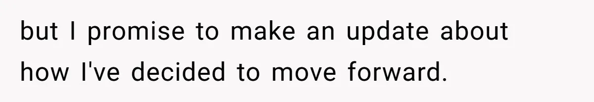 but I promise to make an update about how I've decided to move forward.