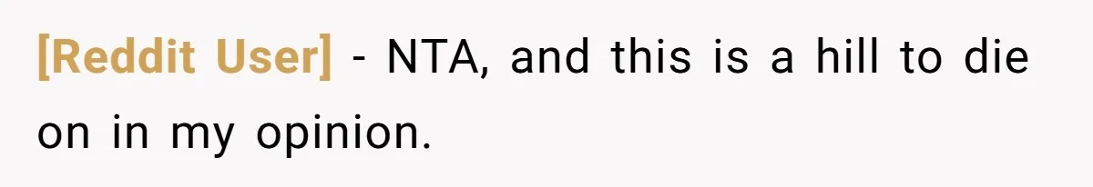 [Reddit User] − NTA, and this is a hill to die on in my opinion.