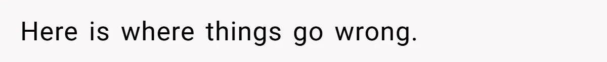 Here is where things go wrong.