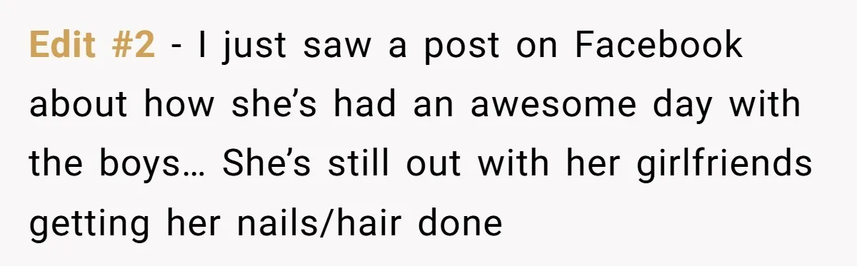 Edit #2 - I just saw a post on Facebook about how she’s had an awesome day with the boys… She’s still out with her girlfriends getting her nails/hair done