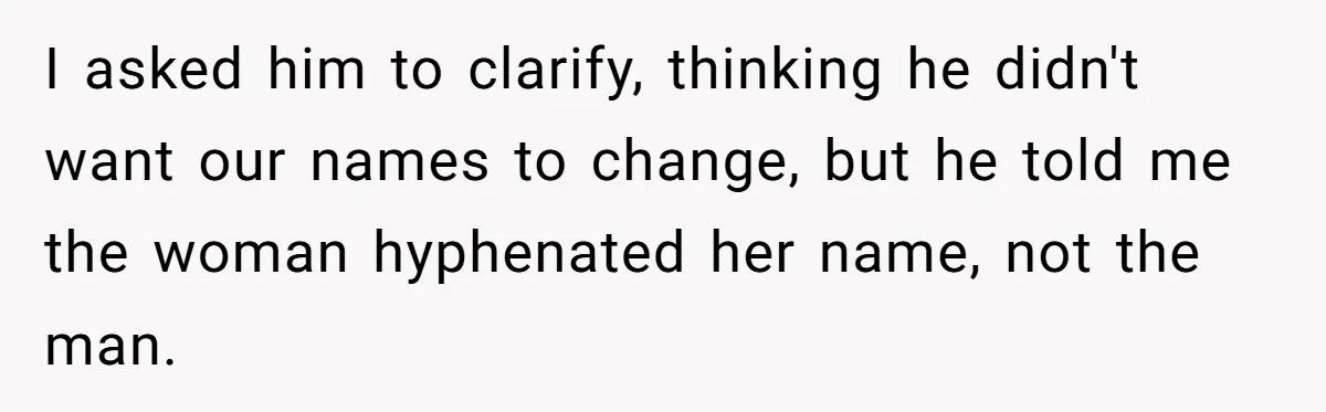 I asked him to clarify, thinking he didn't want our names to change, but he told me the woman hyphenated her name, not the man.