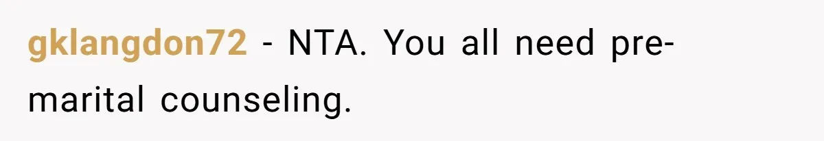 gklangdon72 − NTA. You all need pre-marital counseling.
