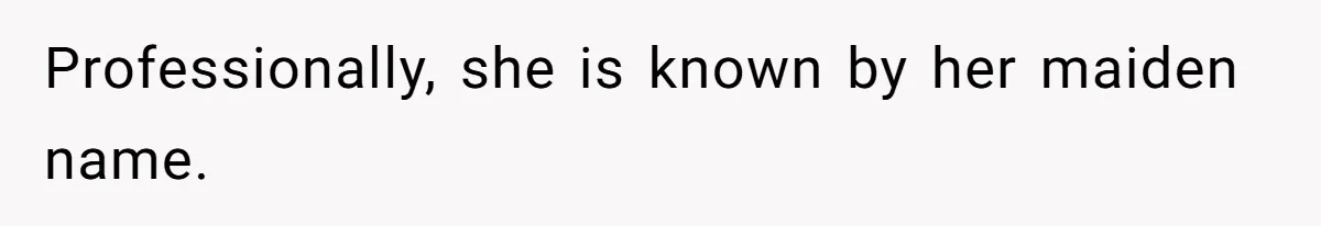 Professionally, she is known by her maiden name.