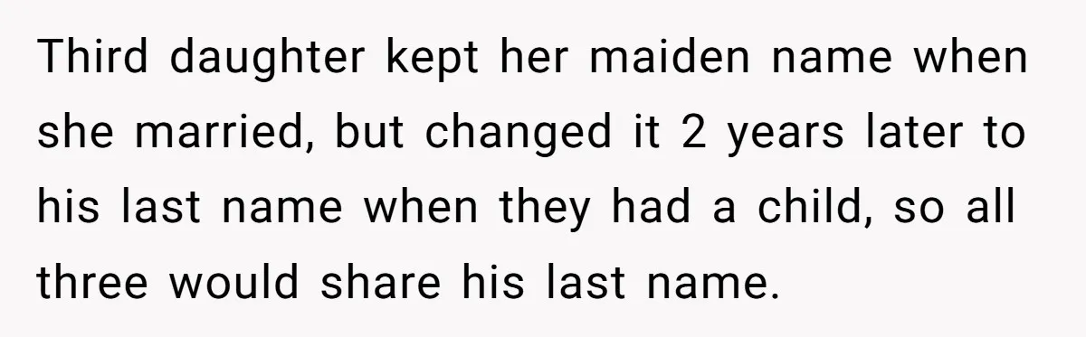 Third daughter kept her maiden name when she married, but changed it 2 years later to his last name when they had a child, so all three would share his...