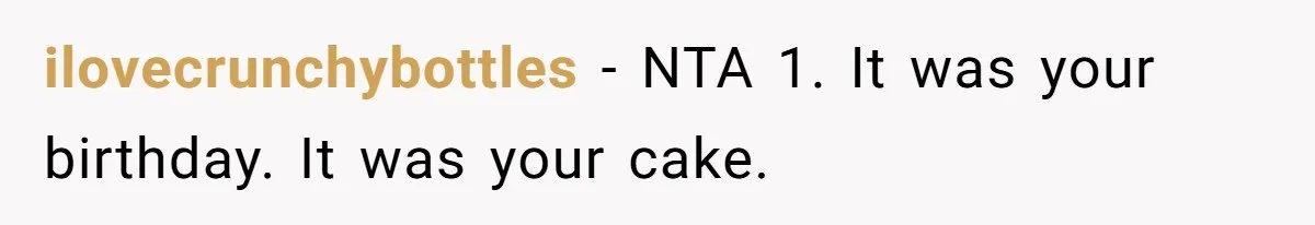 ilovecrunchybottles − NTA 1. It was your birthday. It was your cake.