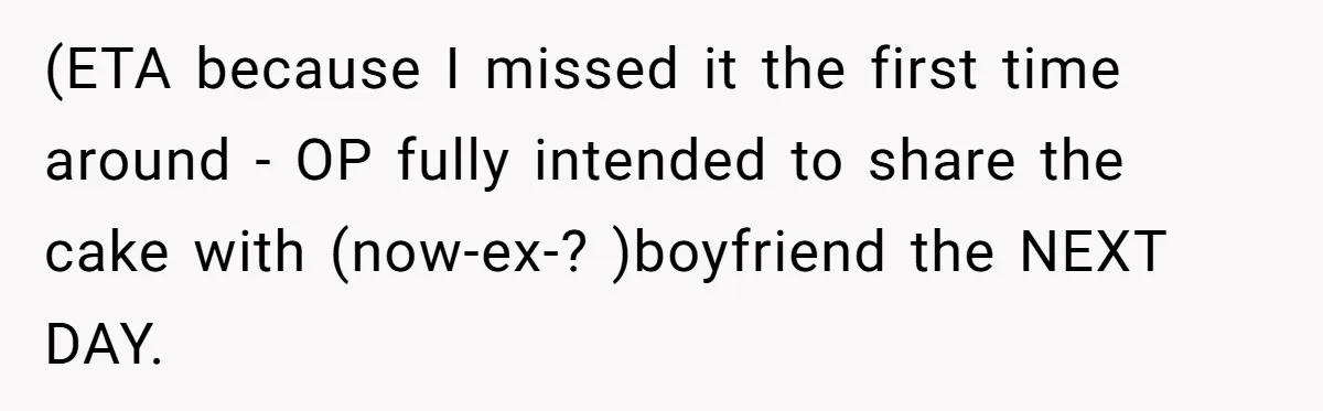 (ETA because I missed it the first time around - OP fully intended to share the cake with (now-ex-? )boyfriend the NEXT DAY.