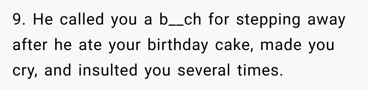 9. He called you a b__ch for stepping away after he ate your birthday cake, made you cry, and insulted you several times.