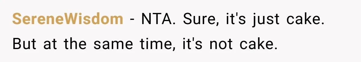 SereneWisdom − NTA. Sure, it's just cake. But at the same time, it's not cake.