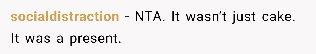 socialdistraction − NTA. It wasn’t just cake. It was a present.
