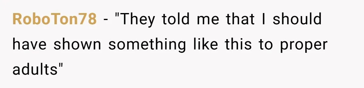 RoboTon78 − "They told me that I should have shown something like this to proper adults"