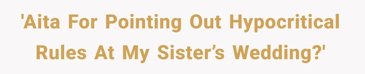 'AITA for pointing out hypocritical rules at my sister’s wedding?'