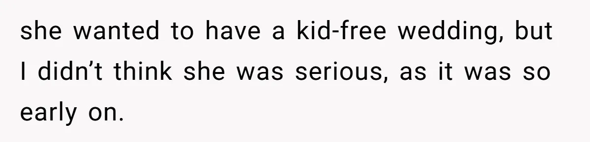 she wanted to have a kid-free wedding, but I didn’t think she was serious, as it was so early on.