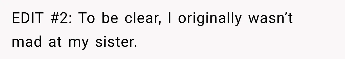 EDIT #2: To be clear, I originally wasn’t mad at my sister.