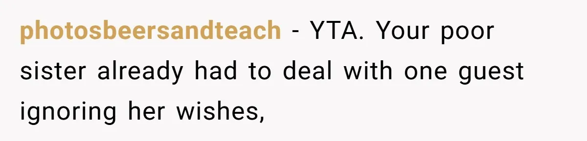 photosbeersandteach − YTA. Your poor sister already had to deal with one guest ignoring her wishes,