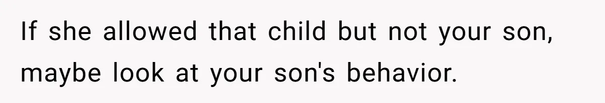 If she allowed that child but not your son, maybe look at your son's behavior.